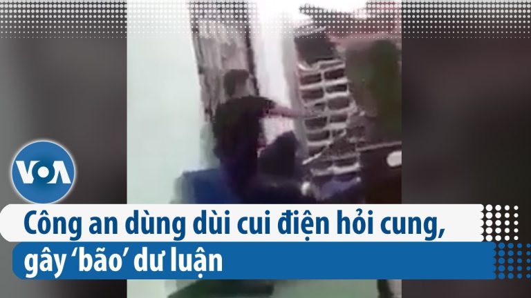 Công an Việt Nam dùng dùi cui điện hỏi cung, gây phẫn nộ trong dư luận