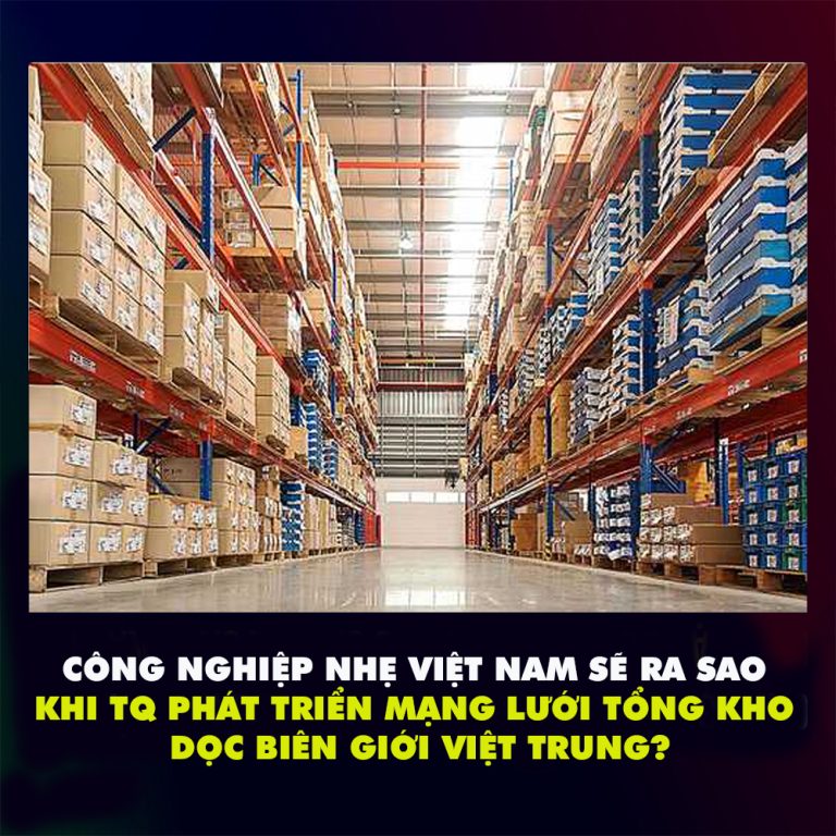 Trung Quốc phát triển mạng lưới tổng kho dọc biên giới Việt Trung: công nghiệp nhẹ Việt Nam sẽ ra sao?